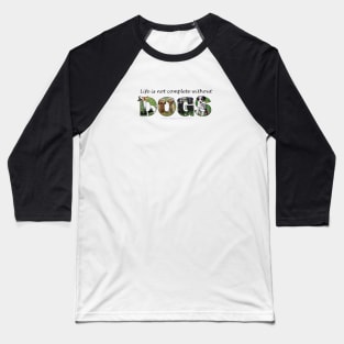 Life is not complete without dogs - mixed breed oil painting word art Baseball T-Shirt